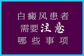 白癜风患者需要注意哪些事项.jpg